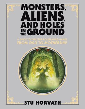Hardcover Monsters, Aliens, and Holes in the Ground, Deluxe Edition: A Guide to Tabletop Roleplaying Games from D&d to Mothership Book