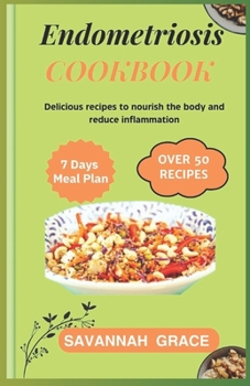 Endometriosis Cookbook: Delicious recipes to nourish the body and reduce inflammation, Nourishing meals for boosting fertility, Ultimate warrior diet ... supplement and vitamins, Hormone-balancing.