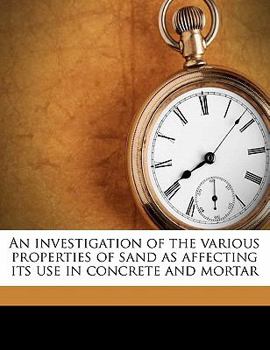 Paperback An Investigation of the Various Properties of Sand as Affecting Its Use in Concrete and Mortar Book