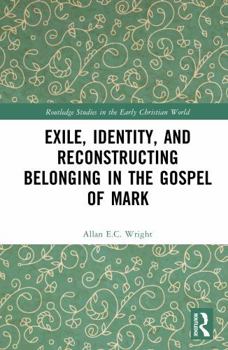 Exile, Identity, and Reconstructing Belonging in the Gospel of Mark (Routledge Studies in the Early Christian World)