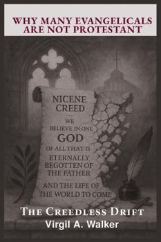 Why Many Evangelicals Are Not Protestant: The Creedless Drift