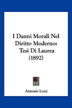 Paperback I Danni Morali Nel Diritto Moderno: Tesi Di Laurea (1892) [Italian] Book
