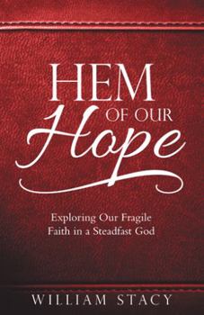 Hem of Our Hope: Exploring Our Fragile Faith in a Steadfast God