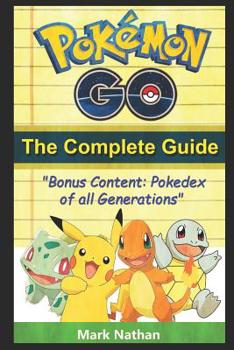 Paperback Pokemon Go the Complete Guide: With All Generation Pokedex Information from 1-721 Book