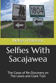 Selfies With Sacajawea: The Corps of Re-Discovery on The Lewis and Clark Trail