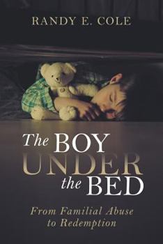 Paperback The Boy Under the Bed: From Familial Abuse to Redemption Book