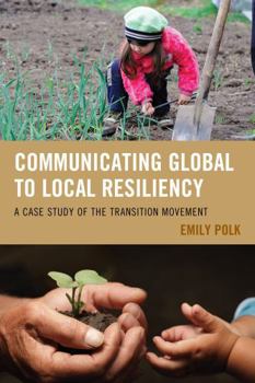 Hardcover Communicating Global to Local Resiliency: A Case Study of the Transition Movement Book