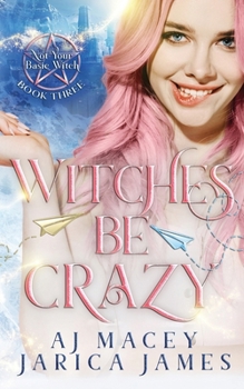 Witches Be Crazy - Book #3 of the Not Your Basic Witch