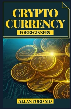 Paperback CRYPTOCURRENCY FOR BEGINNERS: An Absolute Beginners Guide To Grow Your Financial Future by Investing in Bitcoin, Eth, Ltc, Xrp and Others Book