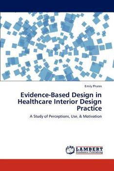 Evidence-Based Design in Healthcare Interior Design Practice: A Study of Perceptions, Use, & Motivation