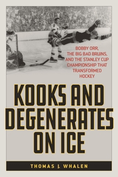 Hardcover Kooks and Degenerates on Ice: Bobby Orr, the Big Bad Bruins, and the Stanley Cup Championship That Transformed Hockey Book