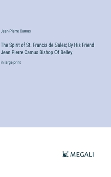 Hardcover The Spirit of St. Francis de Sales; By His Friend Jean Pierre Camus Bishop Of Belley: in large print Book