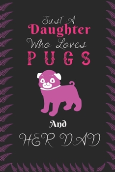 Paperback Just A Daughter Who Loves Pugs& her dad: Best Gift for Pugs Lovers, 6x9 inch 100 Pages Christmas & Birthday Gift / Journal / Notebook / Diary Book