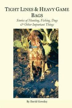 Tight Lines and Heavy Game Bags: Stories of Hunting, Fishing, Dogs, and Other Important Things