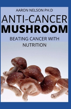 Paperback Anti-Cancer Mushroom: Beating Cancer with Nutrition Book