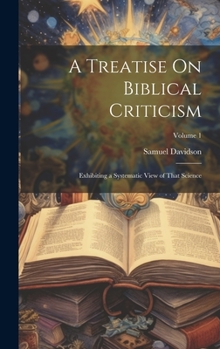 Hardcover A Treatise On Biblical Criticism: Exhibiting a Systematic View of That Science; Volume 1 Book