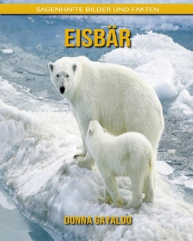 Eisb?r: Sagenhafte Bilder und Fakten