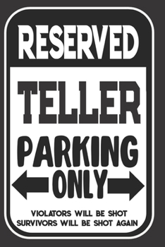 Paperback Reserved Teller Parking Only. Violators Will Be Shot. Survivors Will Be Shot Again: Blank Lined Notebook - Thank You Gift For Teller Book