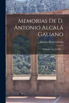 Paperback Memorias De D. Antonio Alcalá Galiano: Publicadas Por Su Hijo ... [Spanish] Book