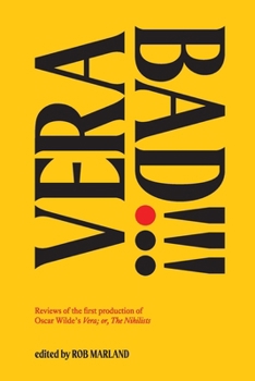 Vera Bad!!!: Reviews of the first production of Oscar Wilde’s Vera; or, The Nihilists