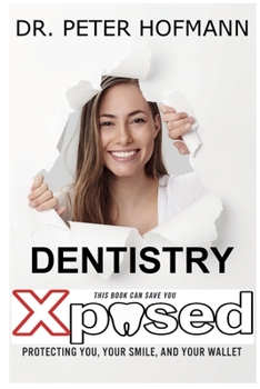 Paperback Dentistry Xposed: Protecting You, Your Smile, and Your Wallet Book