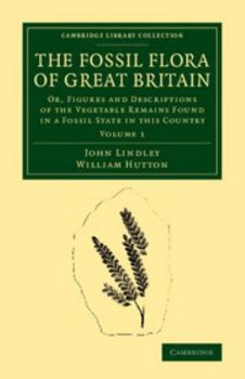 Paperback The Fossil Flora of Great Britain: Or, Figures and Descriptions of the Vegetable Remains Found in a Fossil State in This Country Book