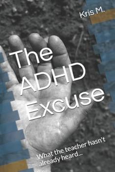 Paperback The ADHD Excuse: What the Teacher Hasn't Already Heard... Book