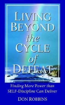 Paperback Living Beyond the Cycle of Defeat: Finding More Power than Self-Discipline Can Deliver Book