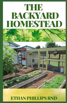 Paperback The Backyard Homestead: A Step By Step Guide to Self-Sufficiency (Creative Homeowner) Learn How to Grow Fruits, Vegetables, Nuts & Berries, Ra Book