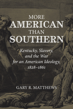 Hardcover More American Than Southern: Kentucky, Slavery, and the War for an American Ideology, 1828-1861 Book