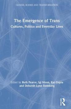 Hardcover The Emergence of Trans: Cultures, Politics and Everyday Lives Book