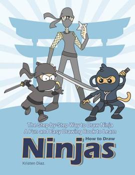 The Step-by-Step Way to Draw Ninja: A Fun and Easy Drawing Book to Learn How to Draw Ninjas