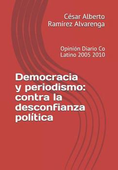 Paperback Democracia y periodismo: contra la desconfianza política: Opinión Diario Co Latino 2005 2010 [Spanish] Book