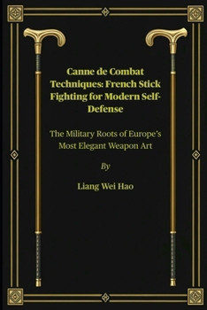 Paperback Canne de Combat Techniques: French Stick Fighting for Modern Self-Defense: The Military Roots of Europe's Most Elegant Weapon Art Book