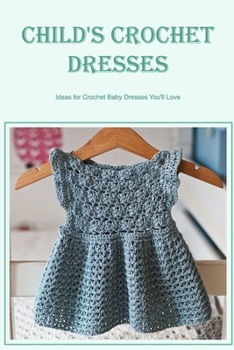 Child's Crochet Dresses: Ideas for Crochet Baby Dresses You'll Love