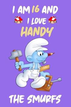 Iam 16  and i love handy :: the Smurfs Journal/Diary/Notebook ,Cute Journal For Kids and Adults Good For Taking Notes Write Down thoughts, ideas, lists