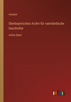Paperback Oberbayerisches Archiv für vaterländische Geschichte: Achter Band [German] Book