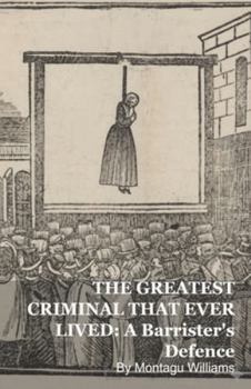 The Greatest Criminal That Ever Lived: A Barrister's Defence