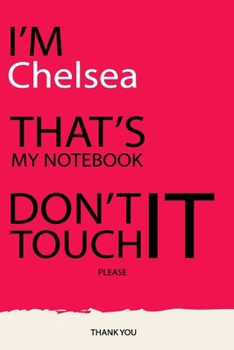Chelsea : DON'T TOUCH MY NOTEBOOK Unique customized Gift for Chelsea - Journal for Girls / Women with beautiful colors pink, Journal to Write with 120 ... ( Chelsea notebook): best gift for Chelsea