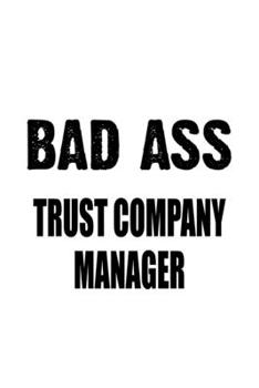 Bad Ass Trust Company Manager: Personal Trust Company Manager Notebook, Trust Company Managing/Organizer Journal Gift, Diary, Doodle Gift or Notebook | 6 x 9 Compact Size, 109 Blank Lined Pages