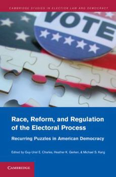 Race, Reform, and Regulation of the Electoral Process: Recurring Puzzles in American Democracy - Book  of the Cambridge Studies in Election Law and Democracy