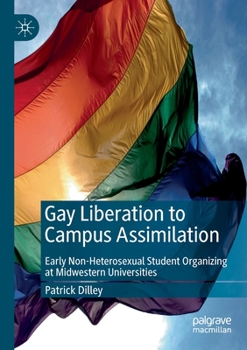Paperback Gay Liberation to Campus Assimilation: Early Non-Heterosexual Student Organizing at Midwestern Universities Book