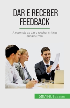 Paperback Dar e receber feedback: A essência de dar e receber críticas construtivas [French] Book