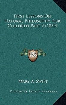 Paperback First Lessons On Natural Philosophy, For Children Part 2 (1859) Book