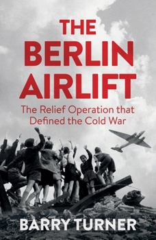 Hardcover The Berlin Airlift: The Relief Operation That Defined the Cold War Book