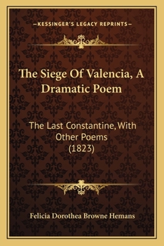 Paperback The Siege Of Valencia, A Dramatic Poem: The Last Constantine, With Other Poems (1823) Book