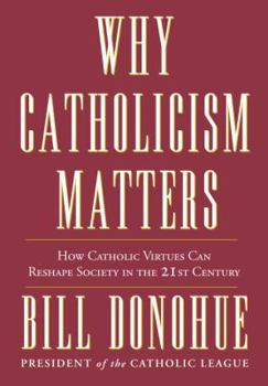 Hardcover Why Catholicism Matters: How Catholic Virtues Can Reshape Society in the 21st Century Book