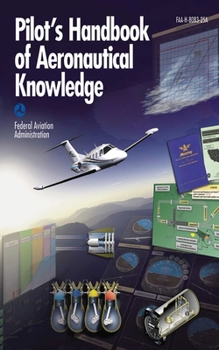 Pilot's Handbook of Aeronautical Knowledge: FAA-H-8083-25A (FAA Handbooks)