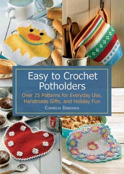 Hardcover Easy to Crochet Potholders: Over 25 Patterns for Everyday Use, Handmade Gifts and Holiday Fun Book