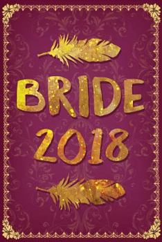 Paperback Bride 2018: Funny Bridesmaid Gag Gift for Future Bride - Cool Golden Letters Bride Notebook for Planning Wedding for 2018 - 6 x 9 Book